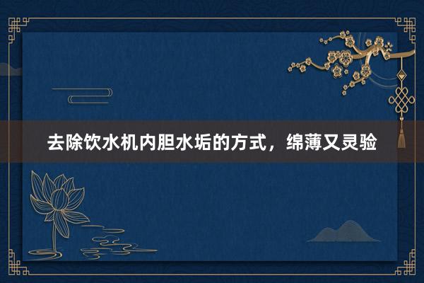 去除饮水机内胆水垢的方式，绵薄又灵验