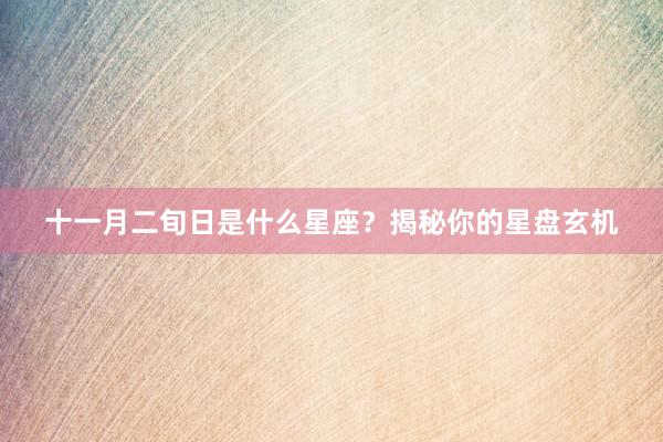 十一月二旬日是什么星座？揭秘你的星盘玄机